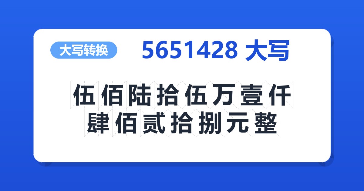 5651428大写 伍佰陆拾伍万壹仟肆佰贰拾捌元整