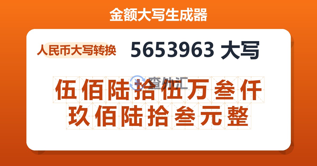 5653963大写 伍佰陆拾伍万叁仟玖佰陆拾叁元整