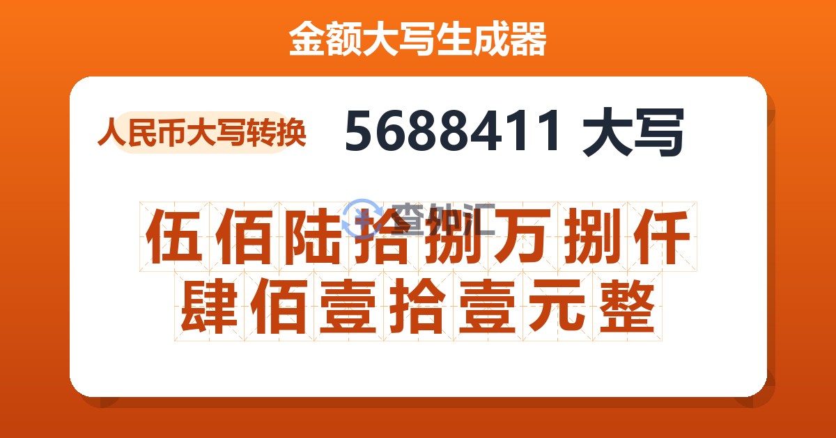 5688411大写 伍佰陆拾捌万捌仟肆佰壹拾壹元整