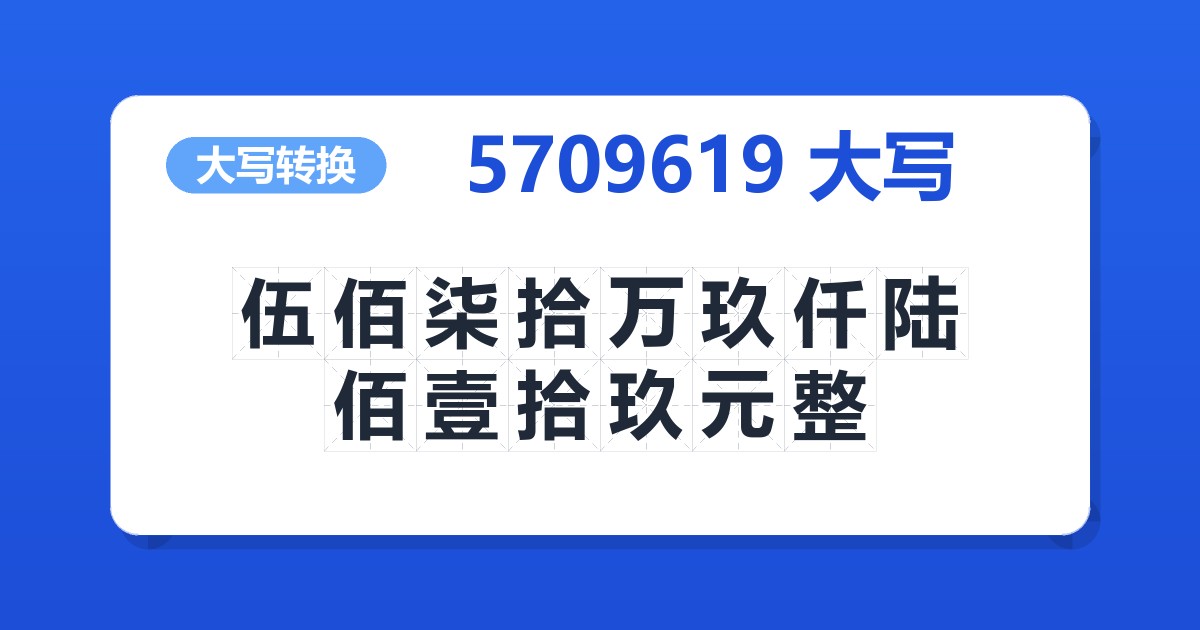 5709619大写 伍佰柒拾万玖仟陆佰壹拾玖元整