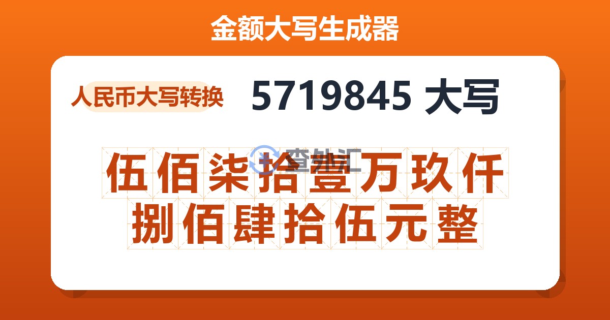 5719845大写 伍佰柒拾壹万玖仟捌佰肆拾伍元整