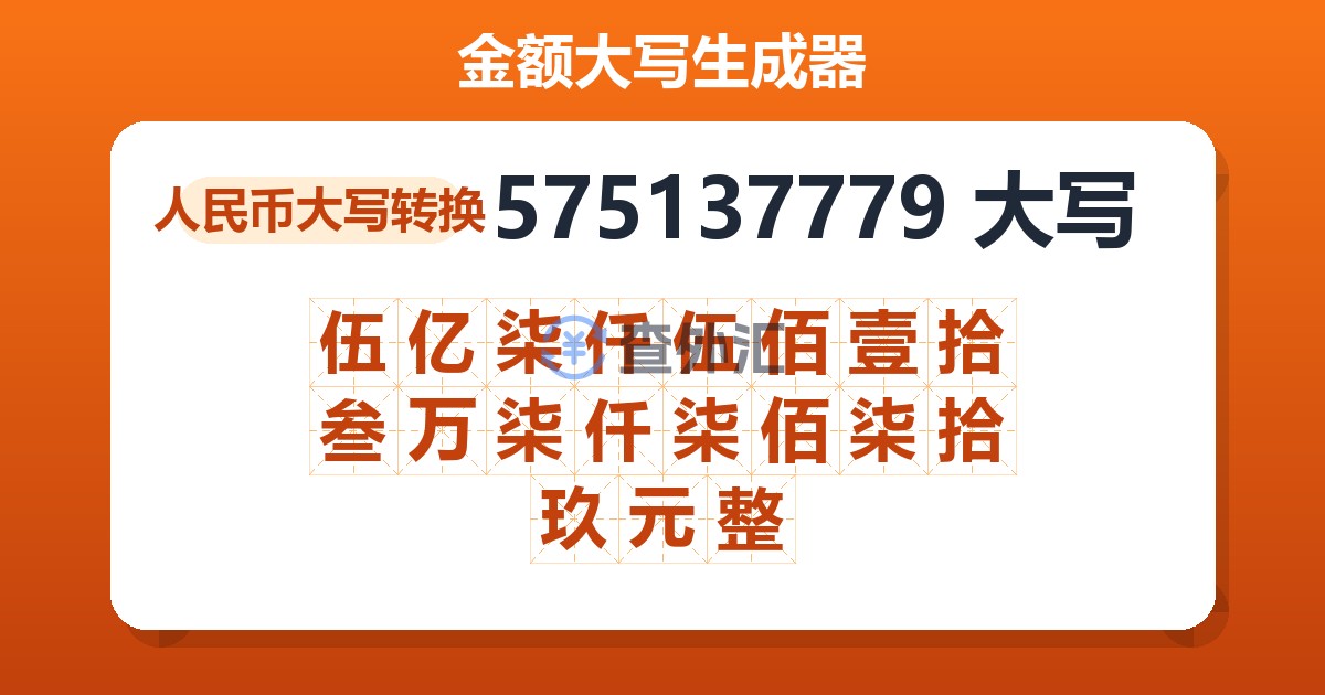 575137779大写 伍亿柒仟伍佰壹拾叁万柒仟柒佰柒拾玖元整
