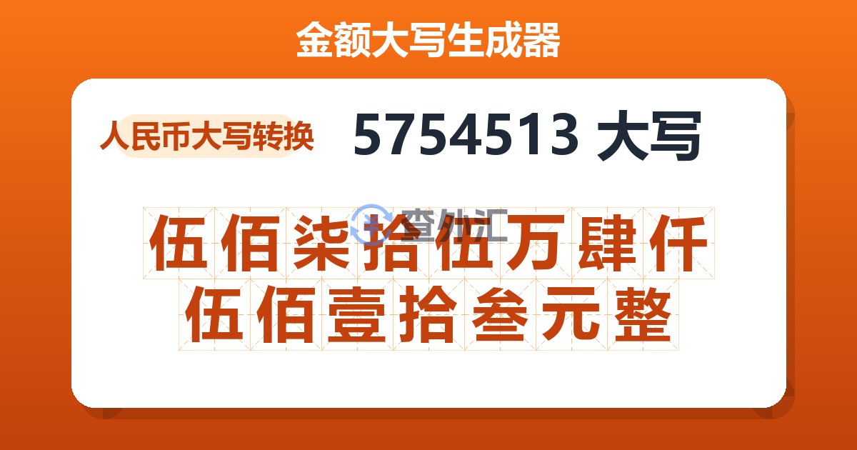 5754513大写 伍佰柒拾伍万肆仟伍佰壹拾叁元整
