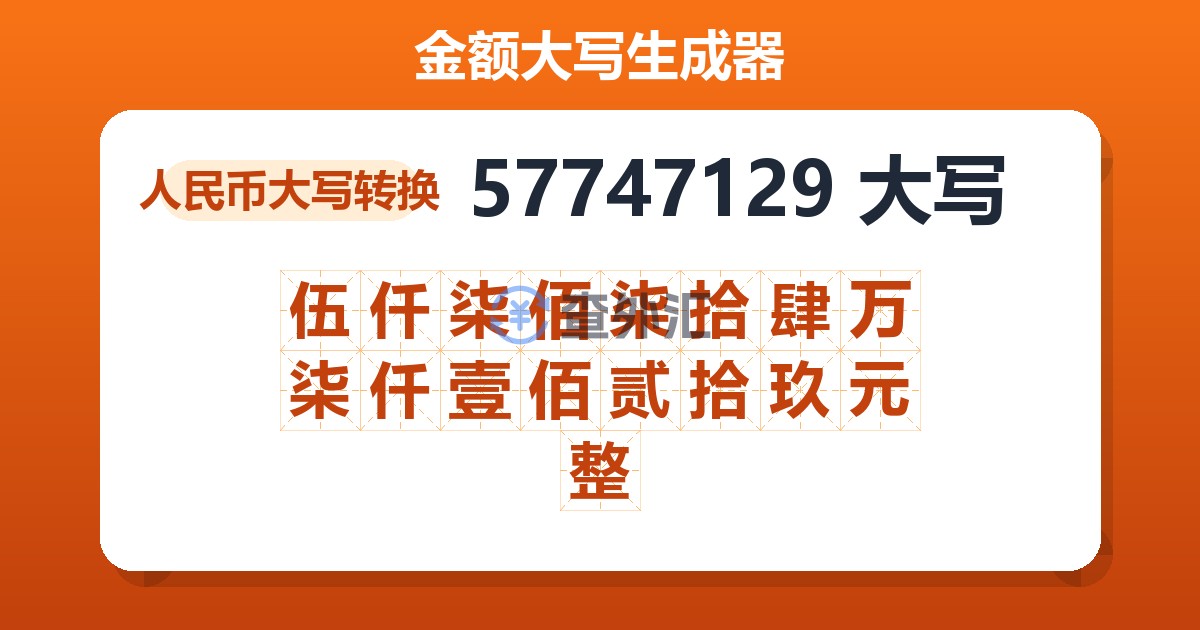 57747129大写 伍仟柒佰柒拾肆万柒仟壹佰贰拾玖元整