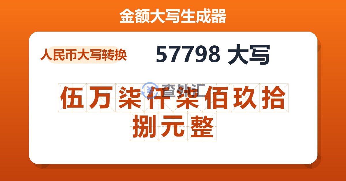 57798大写 伍万柒仟柒佰玖拾捌元整