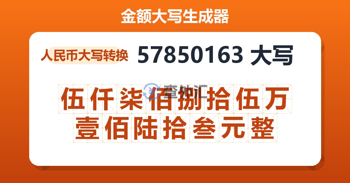 57850163大写 伍仟柒佰捌拾伍万壹佰陆拾叁元整