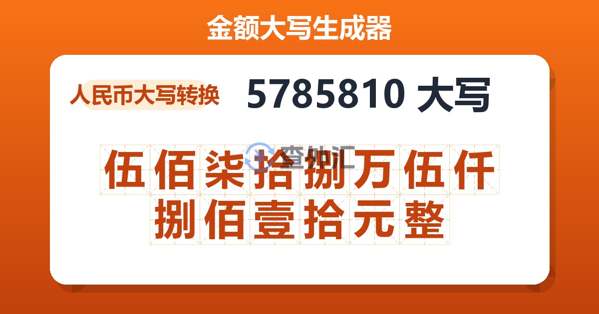 5785810大写 伍佰柒拾捌万伍仟捌佰壹拾元整