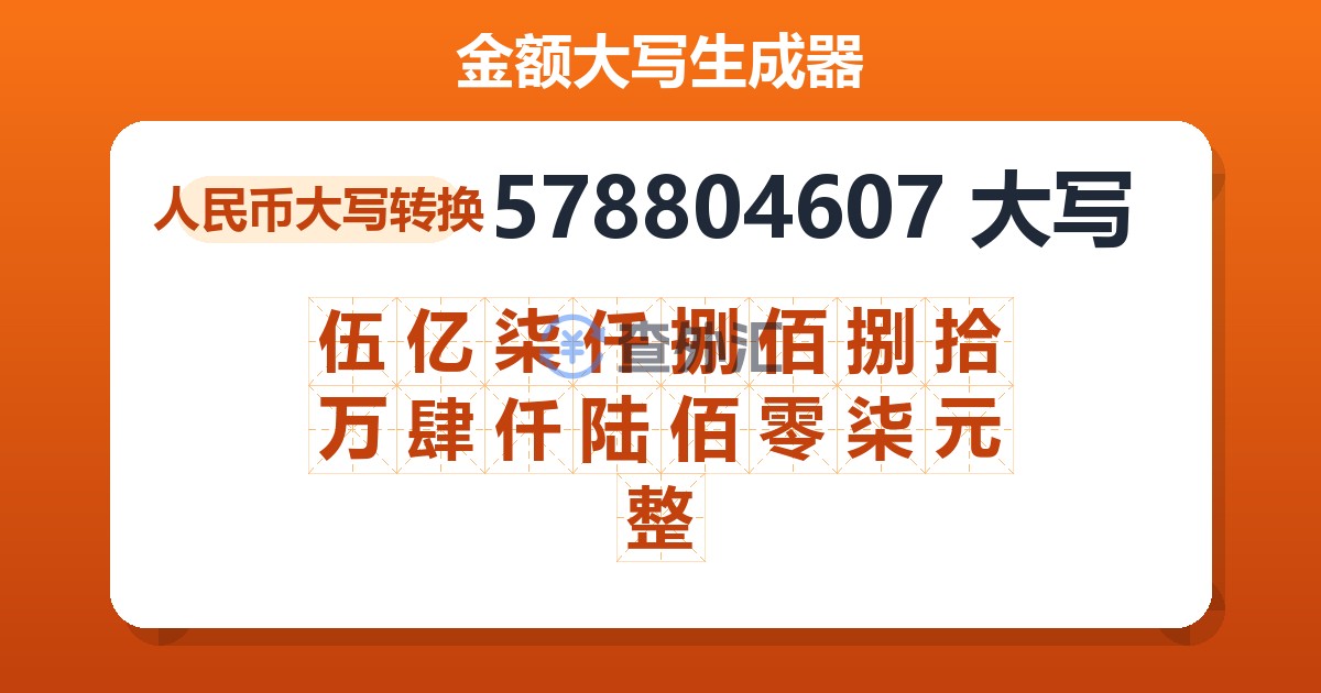 578804607大写 伍亿柒仟捌佰捌拾万肆仟陆佰零柒元整