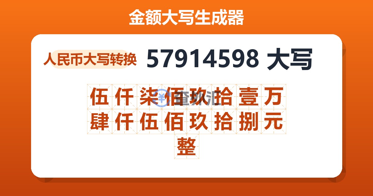 57914598大写 伍仟柒佰玖拾壹万肆仟伍佰玖拾捌元整