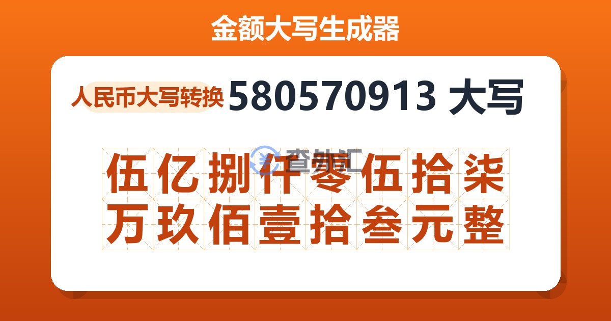 580570913大写 伍亿捌仟零伍拾柒万玖佰壹拾叁元整