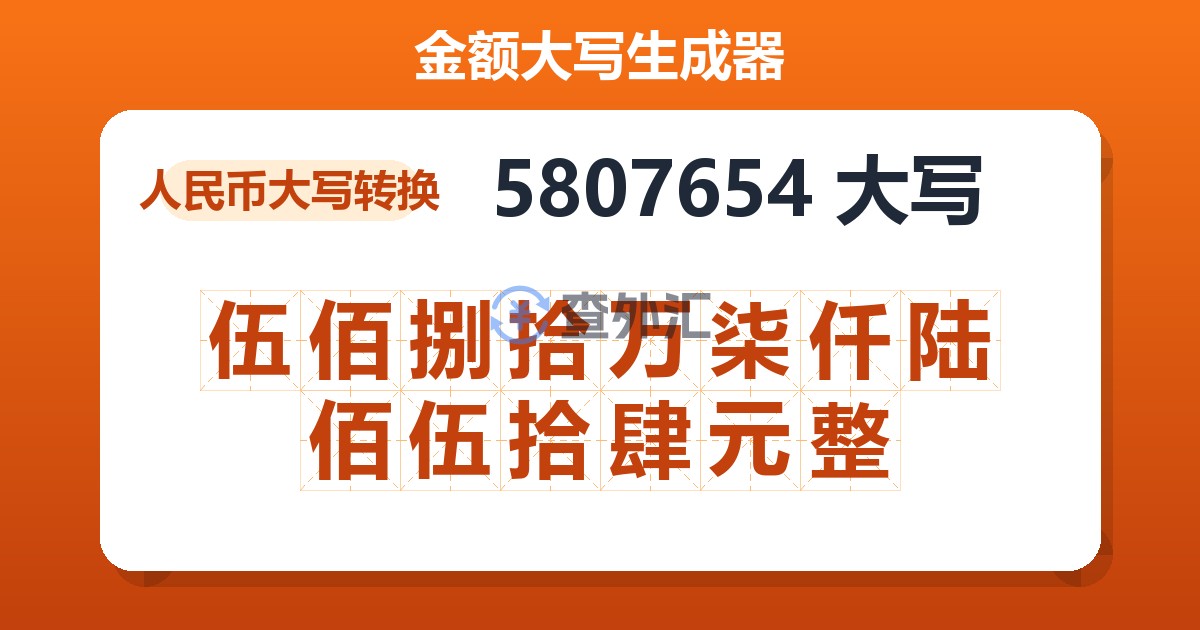 5807654大写 伍佰捌拾万柒仟陆佰伍拾肆元整