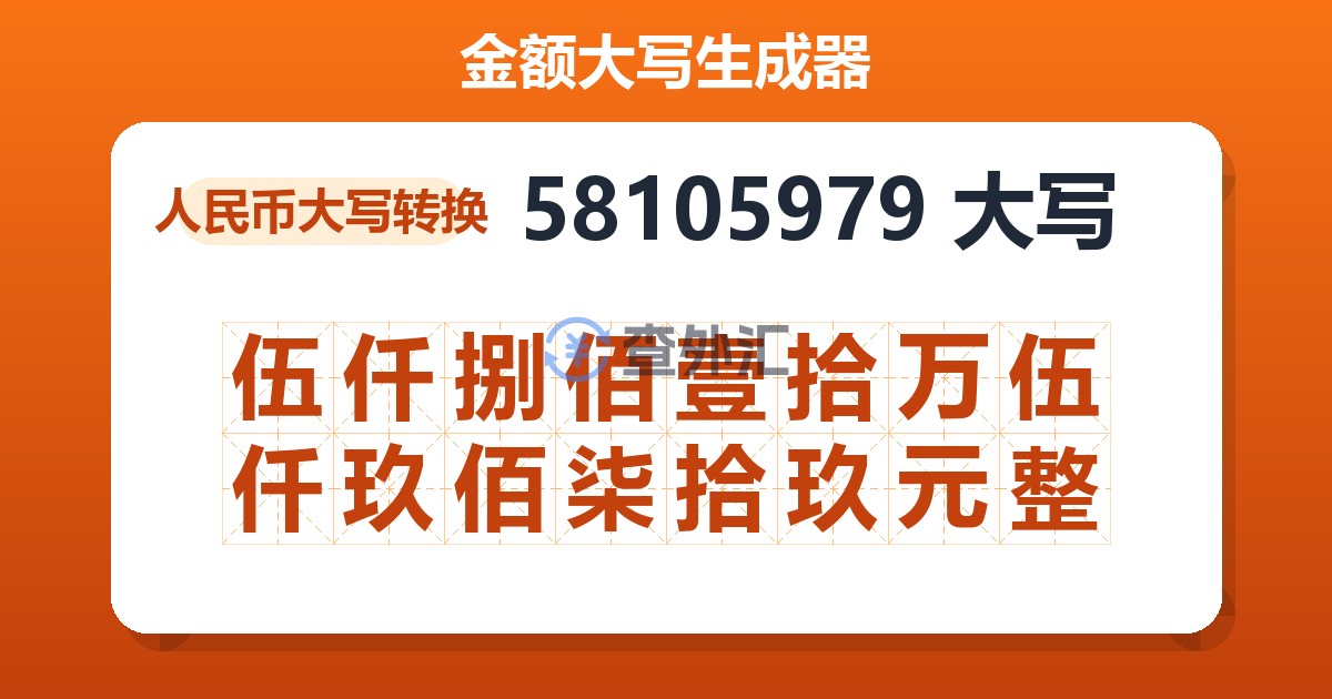 58105979大写 伍仟捌佰壹拾万伍仟玖佰柒拾玖元整