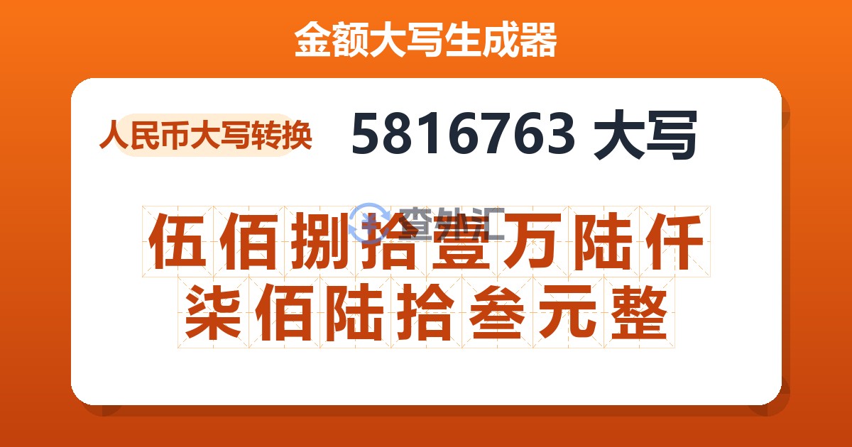 5816763大写 伍佰捌拾壹万陆仟柒佰陆拾叁元整