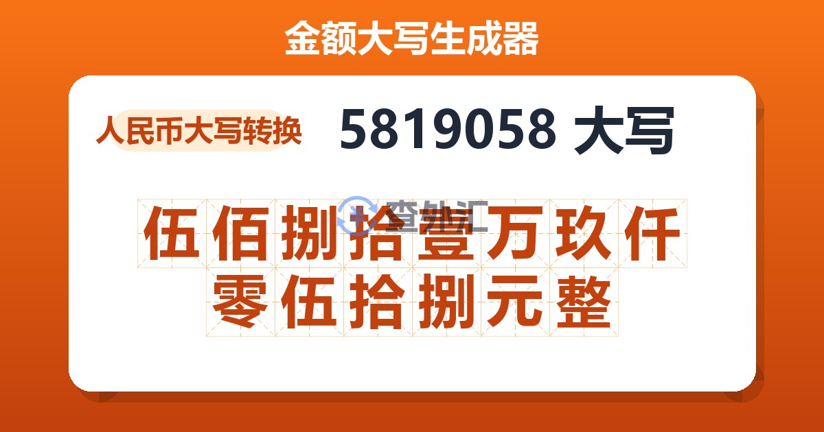 5819058大写 伍佰捌拾壹万玖仟零伍拾捌元整