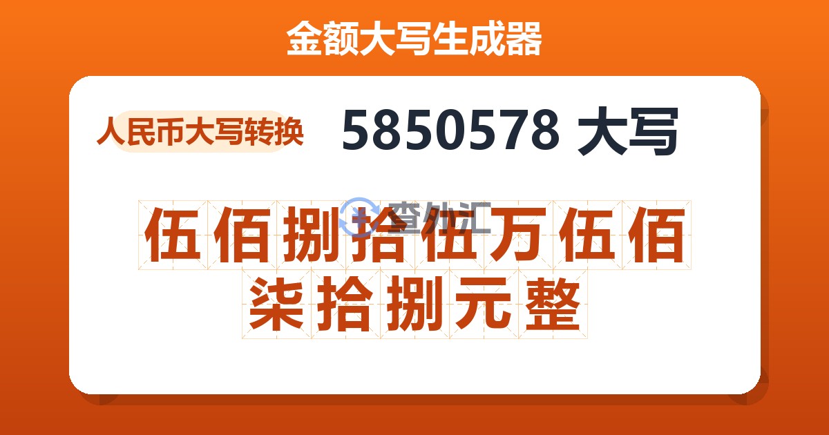 5850578大写 伍佰捌拾伍万伍佰柒拾捌元整