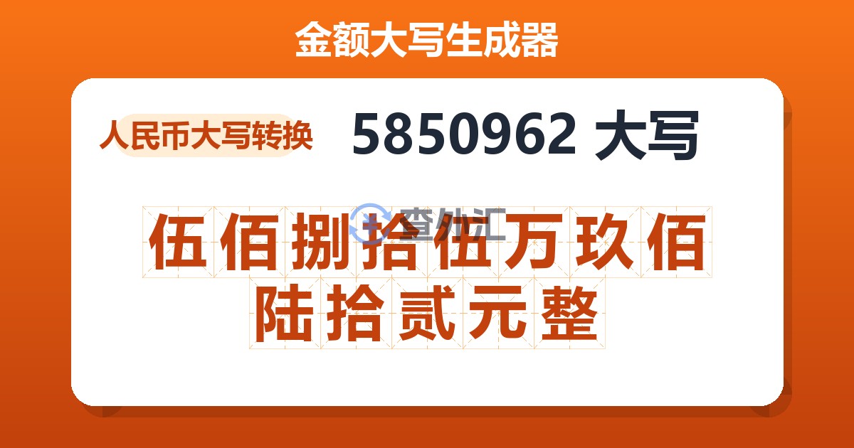 5850962大写 伍佰捌拾伍万玖佰陆拾贰元整