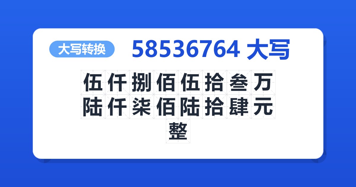 58536764大写 伍仟捌佰伍拾叁万陆仟柒佰陆拾肆元整