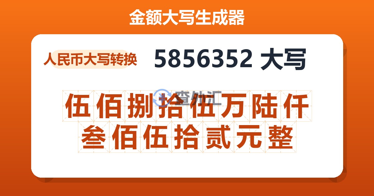 5856352大写 伍佰捌拾伍万陆仟叁佰伍拾贰元整