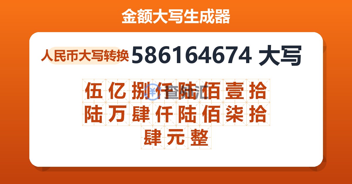586164674大写 伍亿捌仟陆佰壹拾陆万肆仟陆佰柒拾肆元整