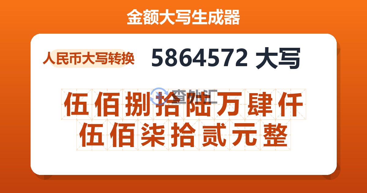 5864572大写 伍佰捌拾陆万肆仟伍佰柒拾贰元整