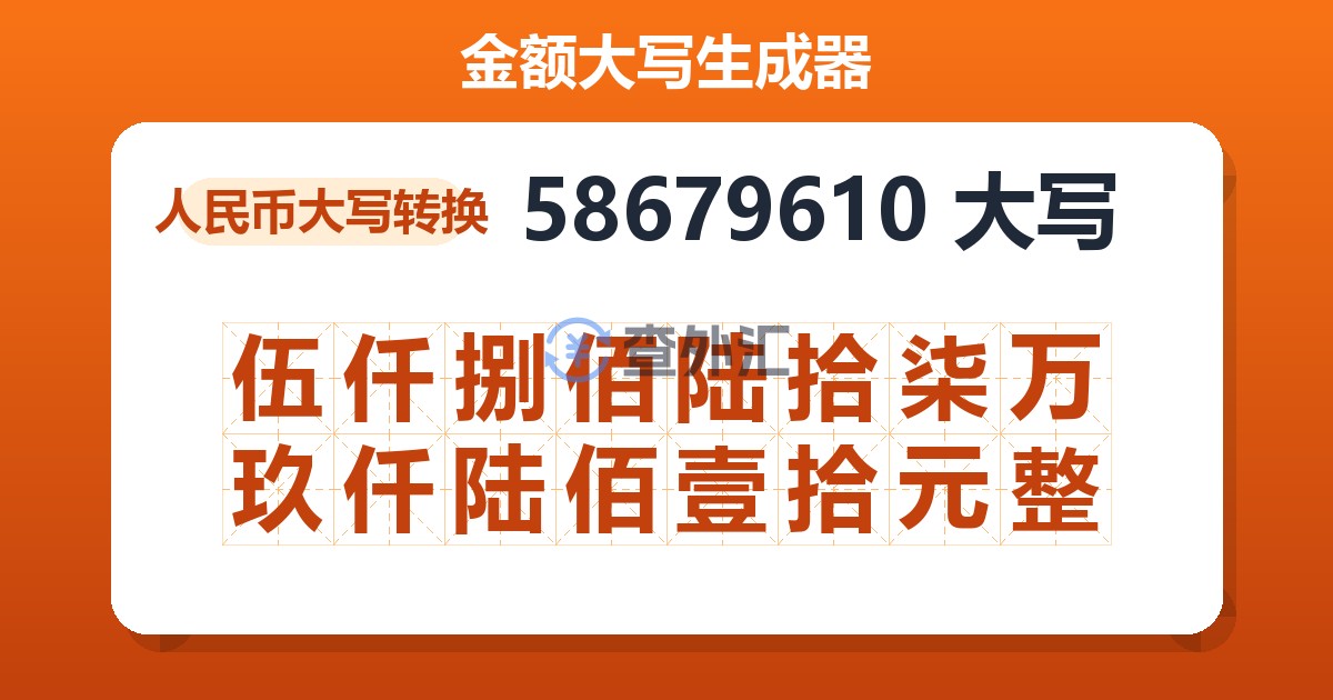 58679610大写 伍仟捌佰陆拾柒万玖仟陆佰壹拾元整