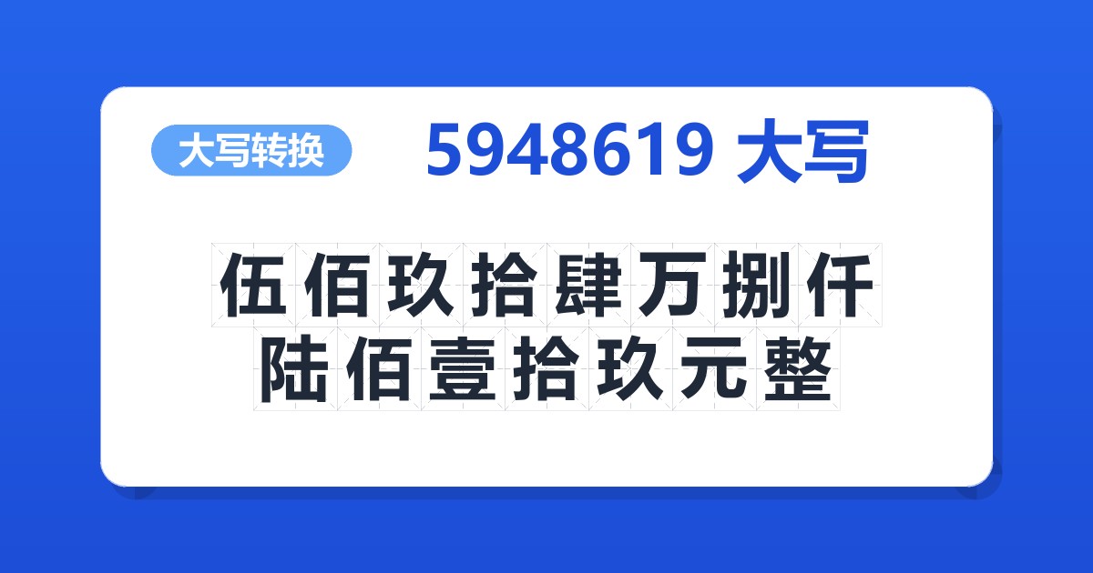 5948619大写 伍佰玖拾肆万捌仟陆佰壹拾玖元整
