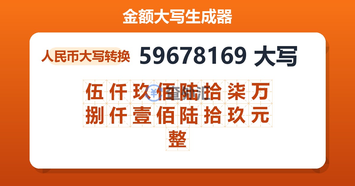 59678169大写 伍仟玖佰陆拾柒万捌仟壹佰陆拾玖元整