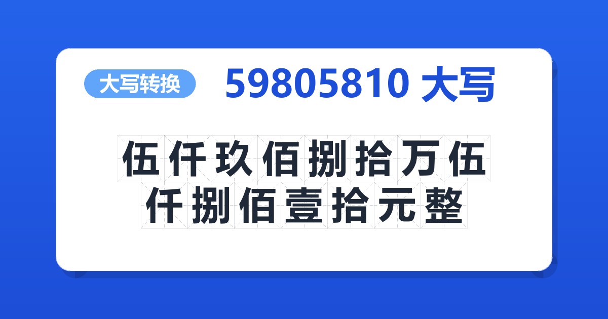 59805810大写 伍仟玖佰捌拾万伍仟捌佰壹拾元整