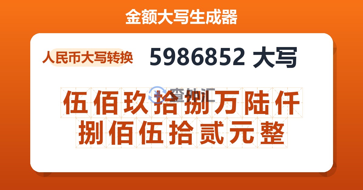 5986852大写 伍佰玖拾捌万陆仟捌佰伍拾贰元整