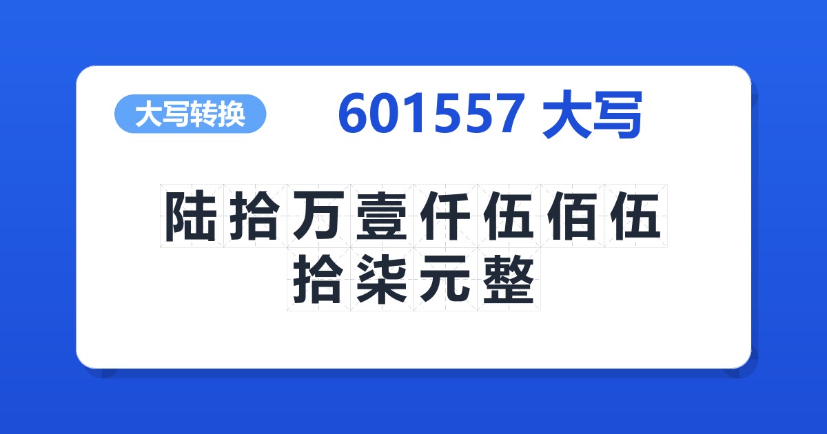 601557大写 陆拾万壹仟伍佰伍拾柒元整
