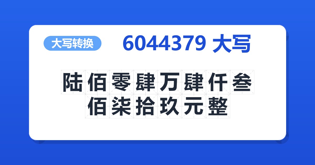 6044379大写 陆佰零肆万肆仟叁佰柒拾玖元整