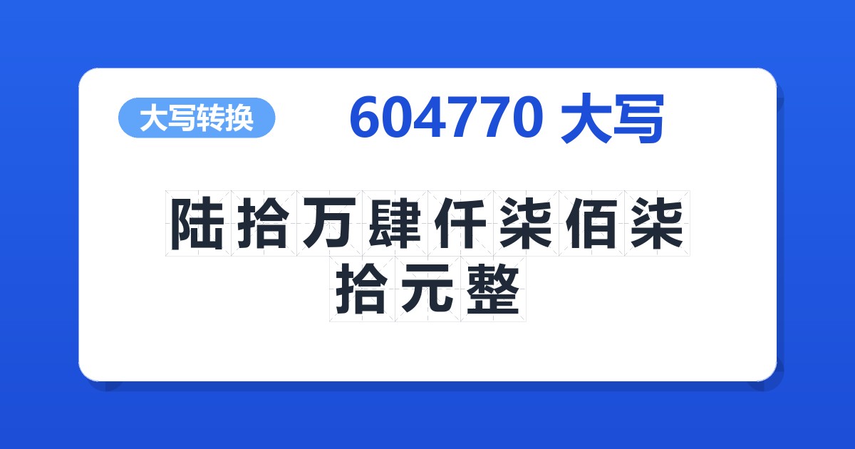 604770大写 陆拾万肆仟柒佰柒拾元整