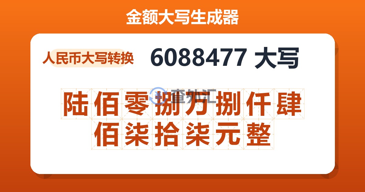 6088477大写 陆佰零捌万捌仟肆佰柒拾柒元整