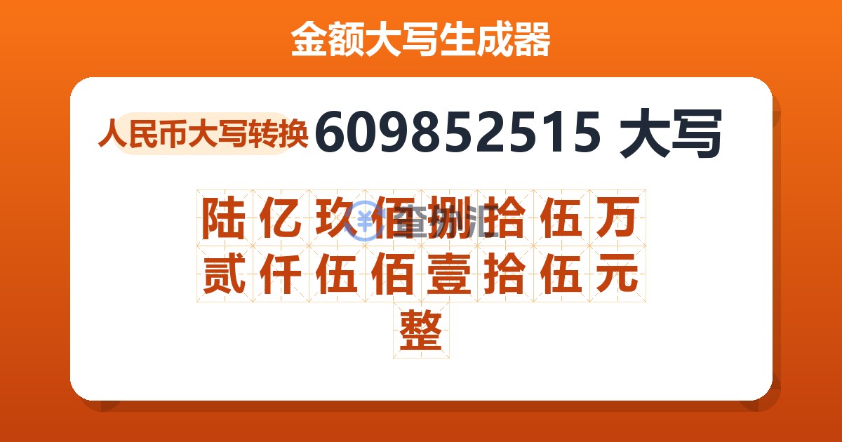 609852515大写 陆亿玖佰捌拾伍万贰仟伍佰壹拾伍元整