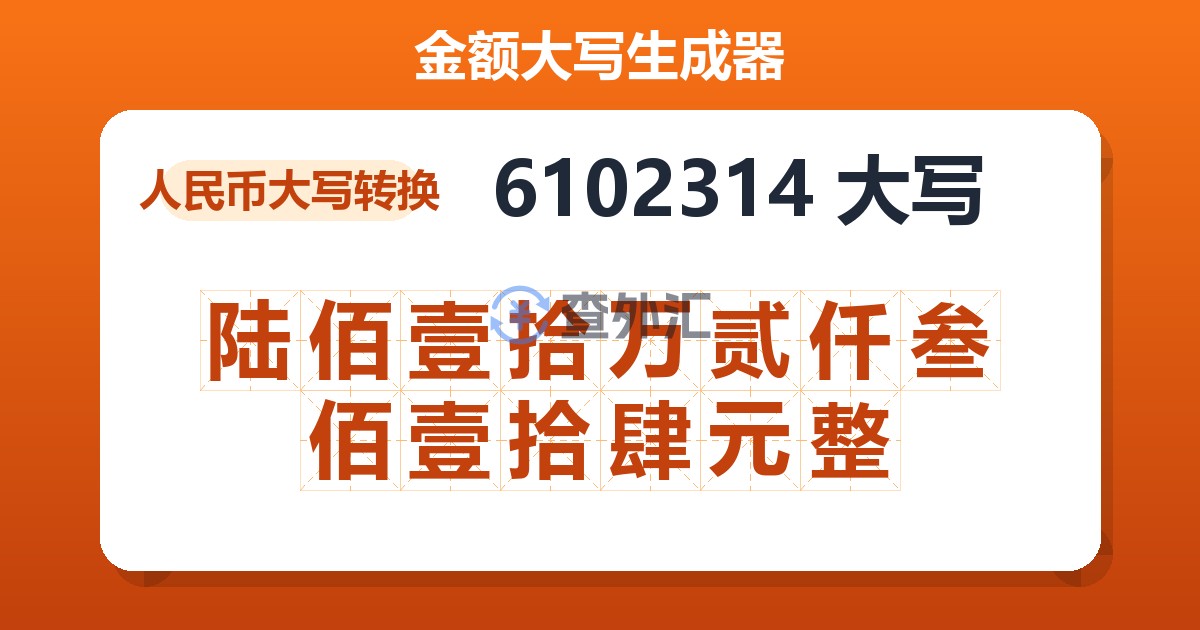 6102314大写 陆佰壹拾万贰仟叁佰壹拾肆元整