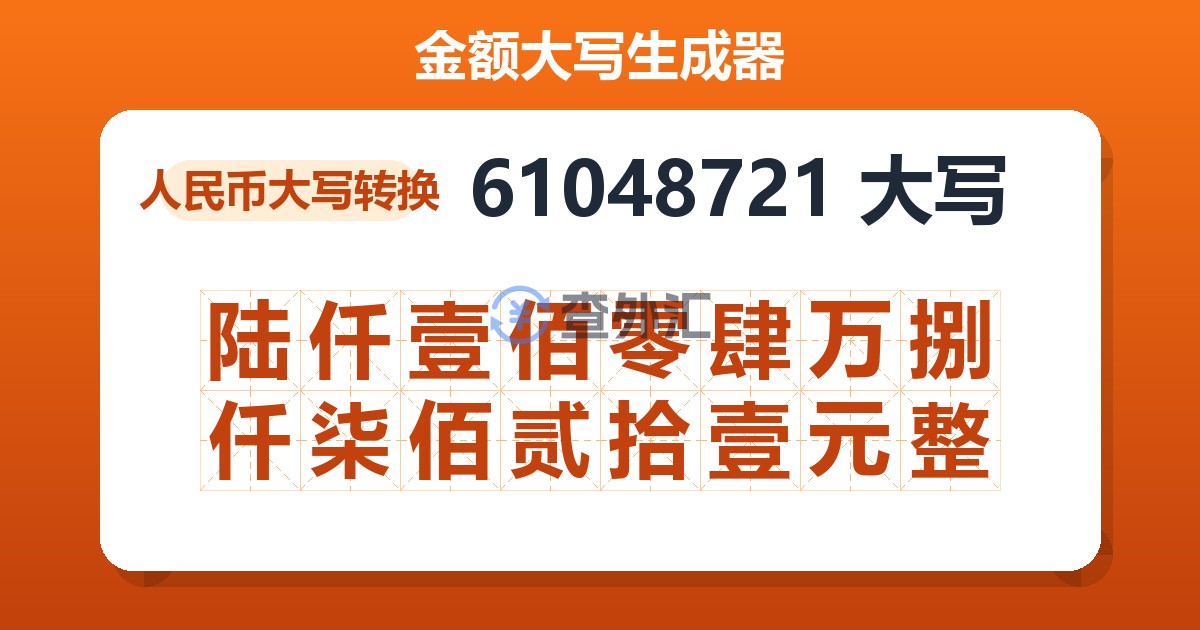 61048721大写 陆仟壹佰零肆万捌仟柒佰贰拾壹元整