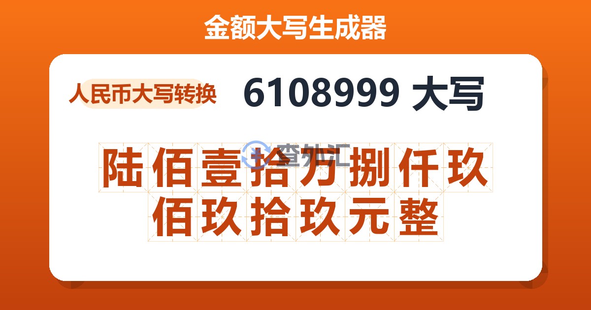 6108999大写 陆佰壹拾万捌仟玖佰玖拾玖元整