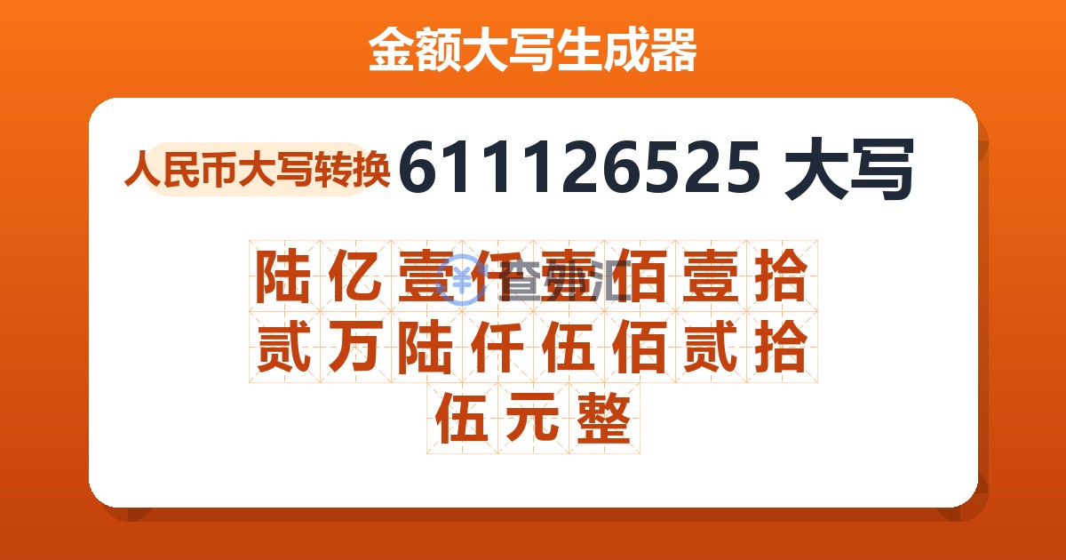 611126525大写 陆亿壹仟壹佰壹拾贰万陆仟伍佰贰拾伍元整