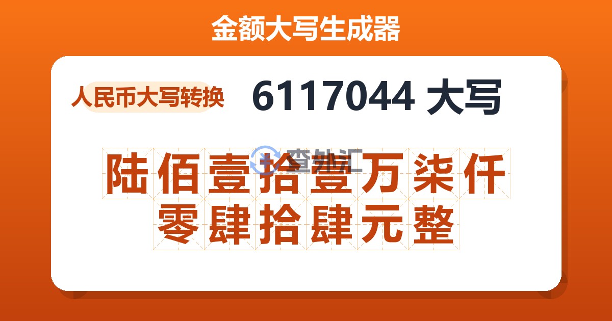 6117044大写 陆佰壹拾壹万柒仟零肆拾肆元整