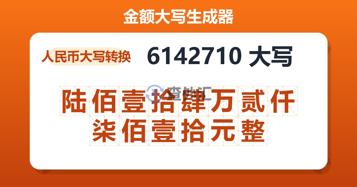 6142710大写 陆佰壹拾肆万贰仟柒佰壹拾元整