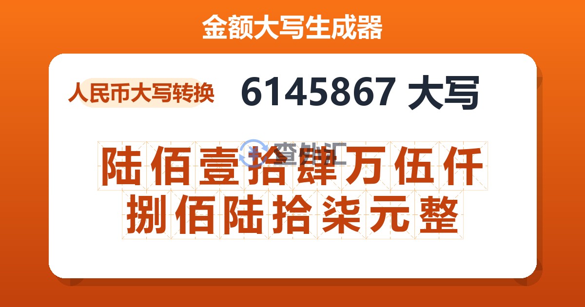 6145867大写 陆佰壹拾肆万伍仟捌佰陆拾柒元整