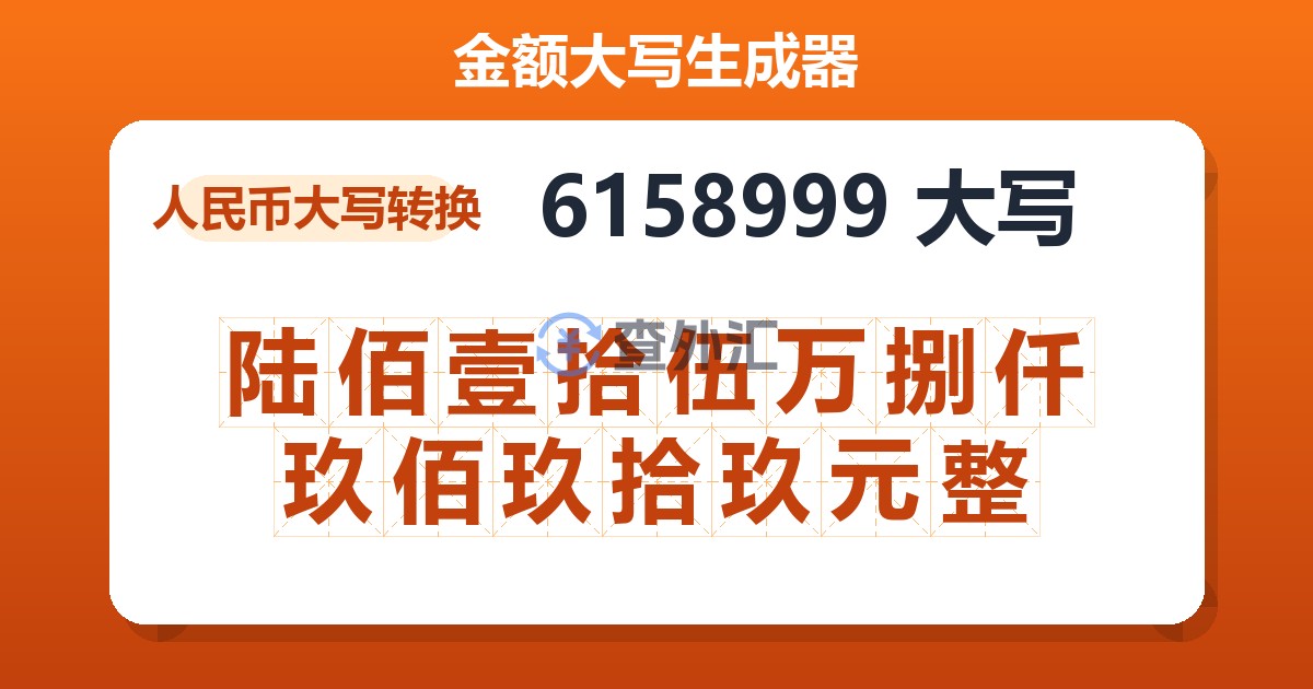 6158999大写 陆佰壹拾伍万捌仟玖佰玖拾玖元整