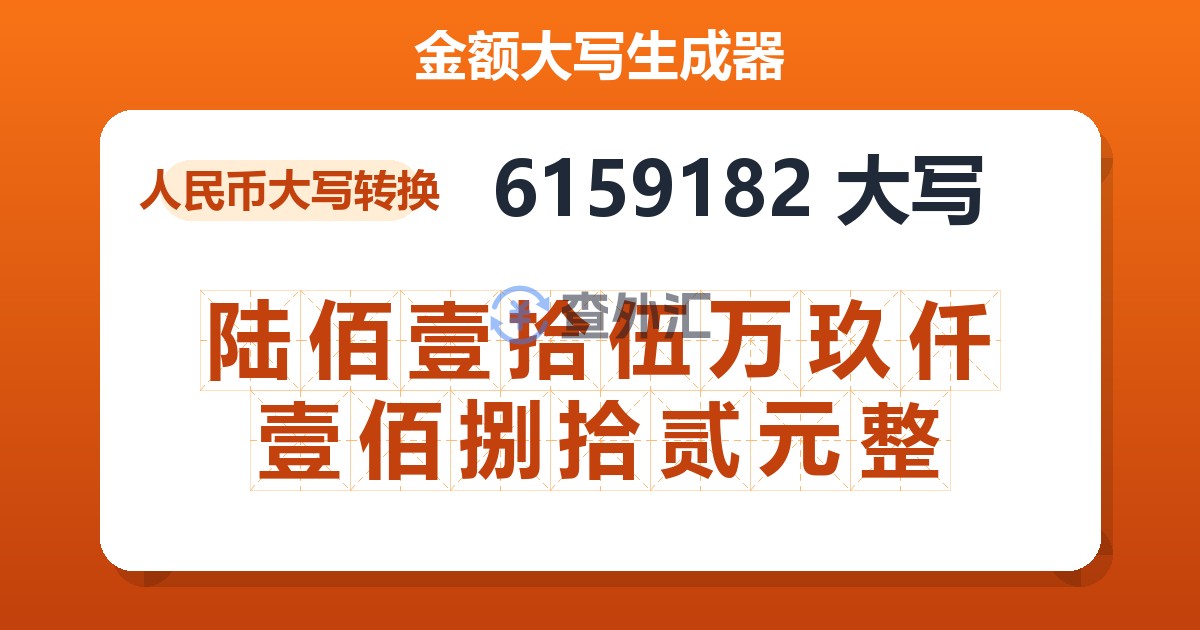 6159182大写 陆佰壹拾伍万玖仟壹佰捌拾贰元整