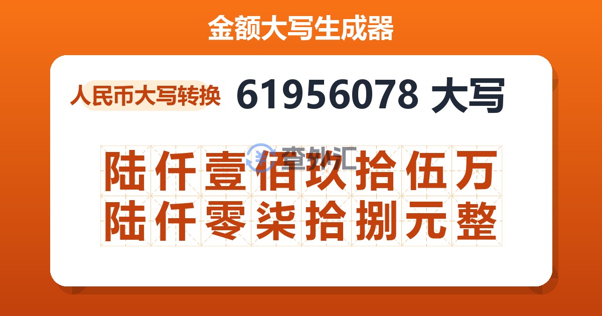 61956078大写 陆仟壹佰玖拾伍万陆仟零柒拾捌元整