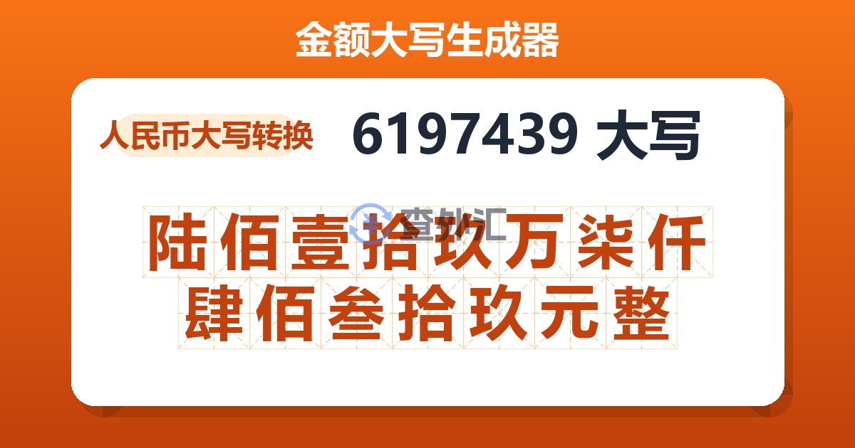 6197439大写 陆佰壹拾玖万柒仟肆佰叁拾玖元整