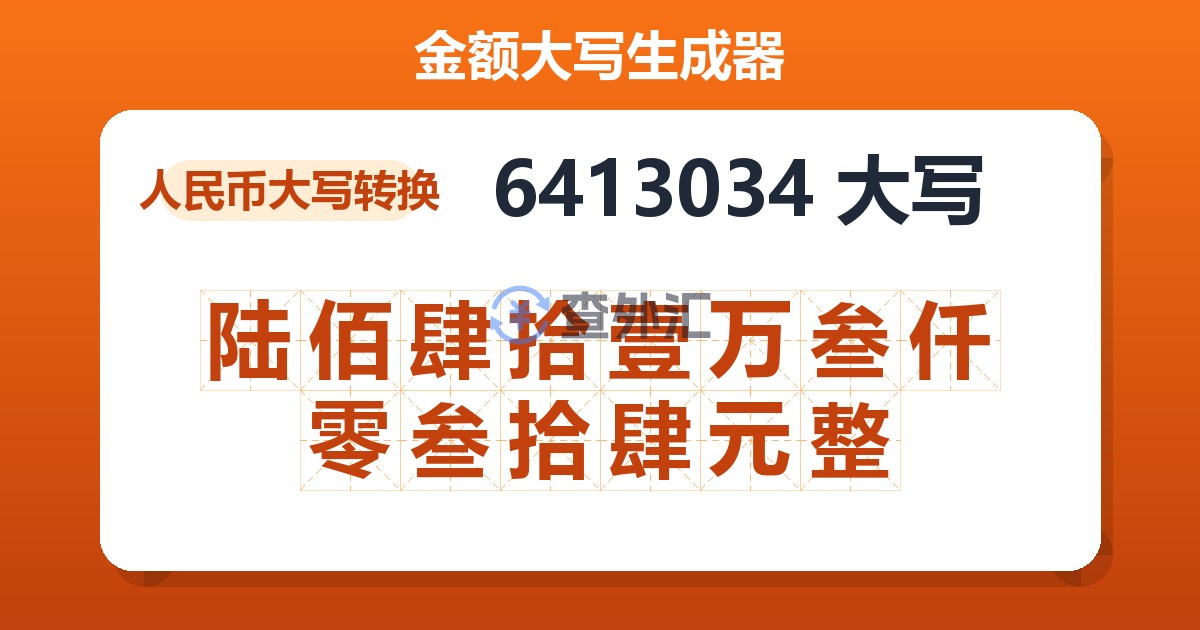 6413034大写 陆佰肆拾壹万叁仟零叁拾肆元整