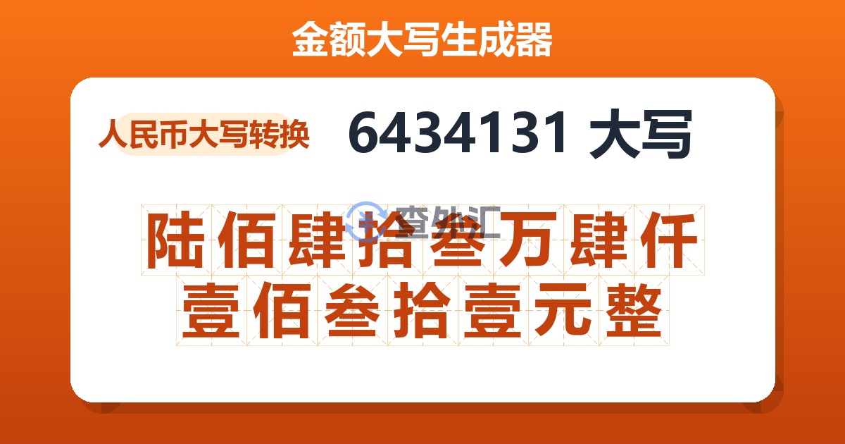 6434131大写 陆佰肆拾叁万肆仟壹佰叁拾壹元整