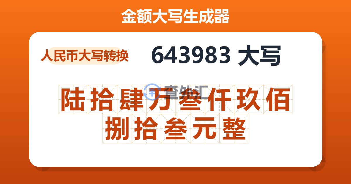 643983大写 陆拾肆万叁仟玖佰捌拾叁元整