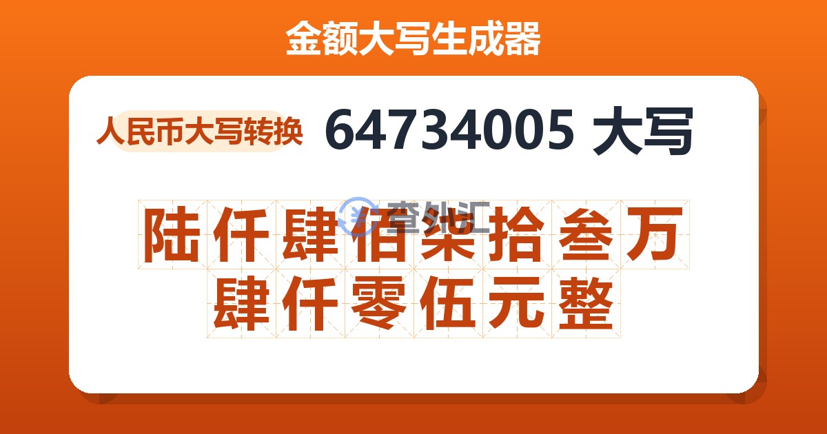64734005大写 陆仟肆佰柒拾叁万肆仟零伍元整