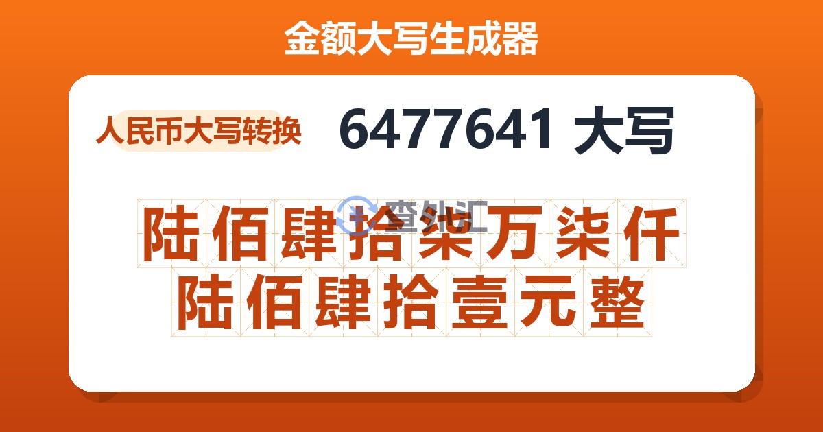 6477641大写 陆佰肆拾柒万柒仟陆佰肆拾壹元整